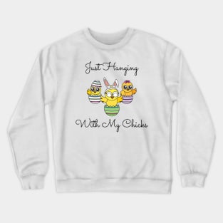 Just Hanging Out With My Chicks. Cute Little Chicks in Easter Eggs. Perfect for an Easter Basket Stuffer. Happy Easter Gift Crewneck Sweatshirt